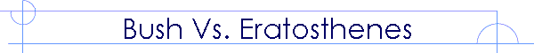 Bush Vs. Eratosthenes