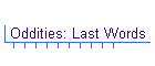 Oddities: Last Words